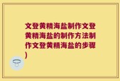 文登黄精海盐制作文登黄精海盐的制作方法制作文登黄精海盐的步骤)