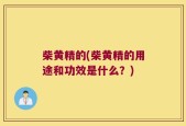 柴黄精的(柴黄精的用途和功效是什么？)