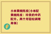 小米黄精陈皮(小米配黄精陈皮：珍贵的中药配方，两个月轻松调理身体)