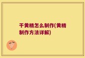 干黄精怎么制作(黄精制作方法详解)
