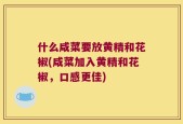 什么咸菜要放黄精和花椒(咸菜加入黄精和花椒，口感更佳)
