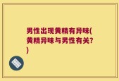 男性出现黄精有异味(黄精异味与男性有关？)