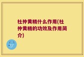 杜仲黄精什么作用(杜仲黄精的功效及作用简介)