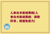 人参白术柴胡黄精(人参白术柴胡黄精：调理肝肾，增强免疫力)