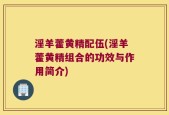 淫羊藿黄精配伍(淫羊藿黄精组合的功效与作用简介)