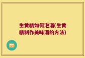 生黄精如何泡酒(生黄精制作美味酒的方法)