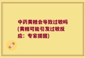 中药黄精会导致过敏吗(黄精可能引发过敏反应：专家提醒)
