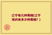 辽宁有几种黄精(辽宁境内有多少种黄精？)
