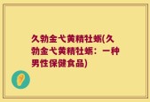 久勃金弋黄精牡蛎(久勃金弋黄精牡蛎：一种男性保健食品)