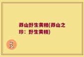 莽山野生黄精(莽山之珍：野生黄精)