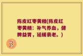 陈皮红枣黄精(陈皮红枣黄精：补气养血，健脾益胃，延缓衰老。)