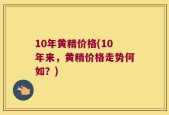 10年黄精价格(10年来，黄精价格走势何如？)