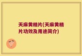 天麻黄精片(天麻黄精片功效及用途简介)