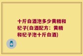 十斤白酒泡多少黄精和杞子(白酒配方：黄精和杞子泡十斤白酒)