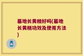 墓地长黄精好吗(墓地长黄精功效及使用方法)