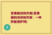 苦黄精功效作用(苦黄精的功效和作用：一种肝脏保护剂)