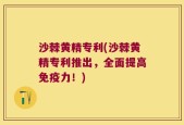 沙棘黄精专利(沙棘黄精专利推出，全面提高免疫力！)