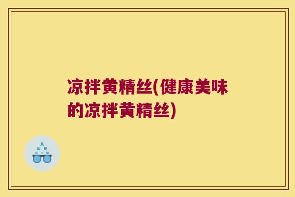 凉拌黄精丝(健康美味的凉拌黄精丝)