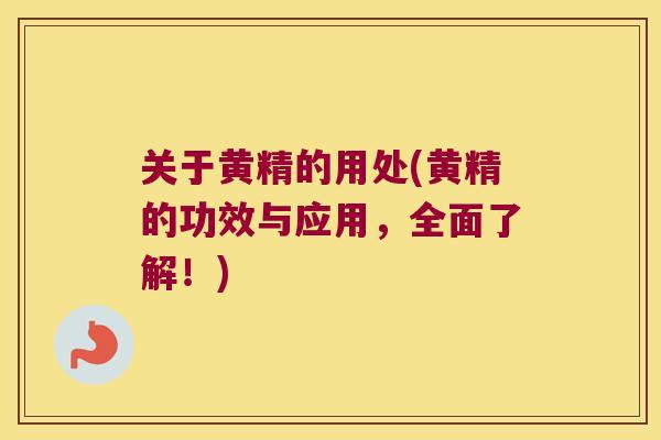 关于黄精的用处(黄精的功效与应用，全面了解！)