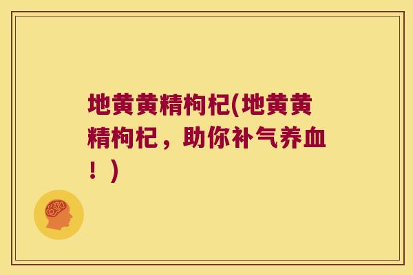 地黄黄精枸杞(地黄黄精枸杞，助你！)