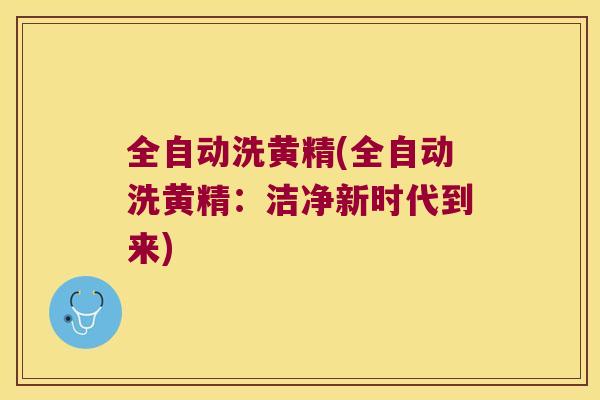全自动洗黄精(全自动洗黄精：洁净新时代到来)