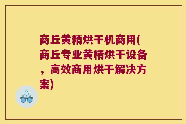 商丘黄精烘干机商用(商丘专业黄精烘干设备，高效商用烘干解决方案)