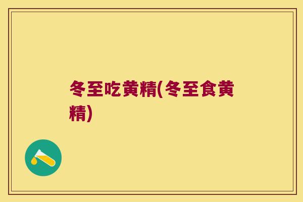 冬至吃黄精(冬至食黄精)