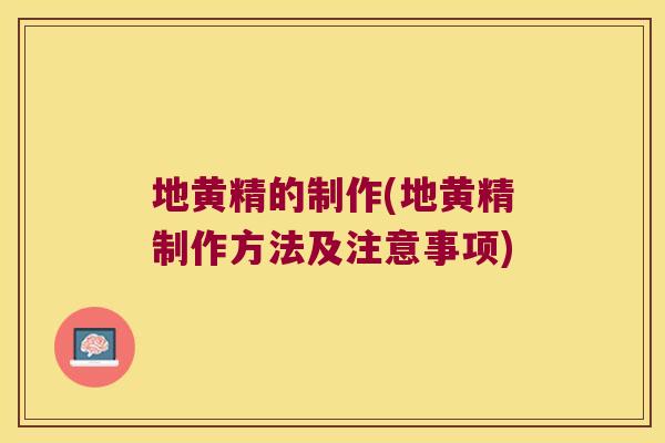 地黄精的制作(地黄精制作方法及注意事项)