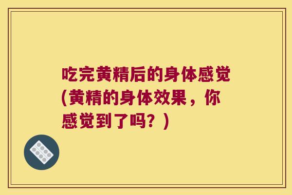 吃完黄精后的身体感觉(黄精的身体效果，你感觉到了吗？)