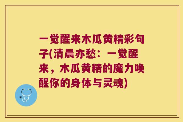 一觉醒来木瓜黄精彩句子(清晨亦愁：一觉醒来，木瓜黄精的魔力唤醒你的身体与灵魂)