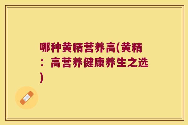 哪种黄精营养高(黄精：高营养健康养生之选)