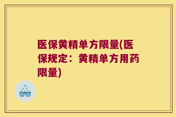 医保黄精单方限量(医保规定：黄精单方用药限量)