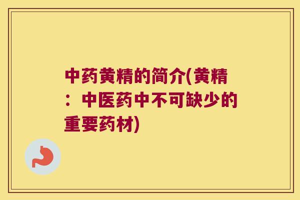 黄精的简介(黄精：中医药中不可缺少的重要药材)
