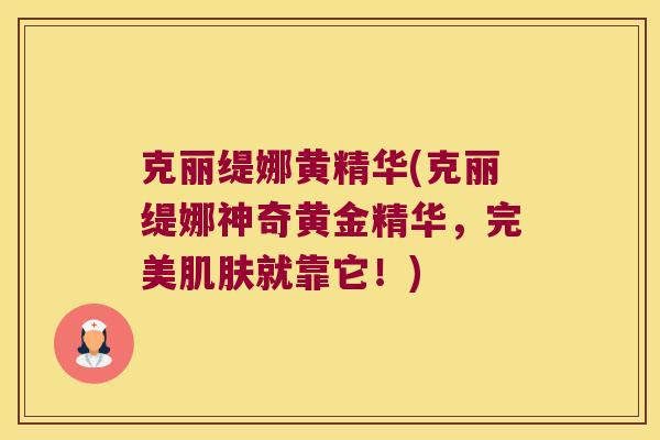 克丽缇娜黄精华(克丽缇娜神奇黄金精华，完美就靠它！)