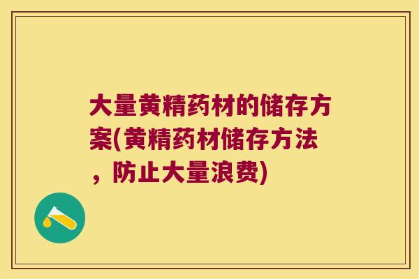 大量黄精药材的储存方案(黄精药材储存方法，防止大量浪费)