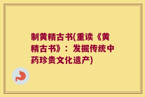 制黄精古书(重读《黄精古书》：发掘传统珍贵文化遗产)