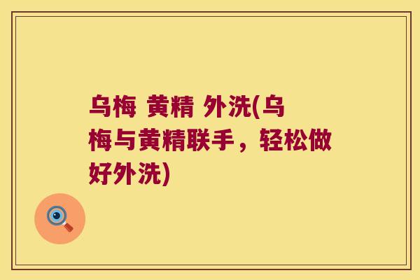 乌梅 黄精 外洗(乌梅与黄精联手，轻松做好外洗)