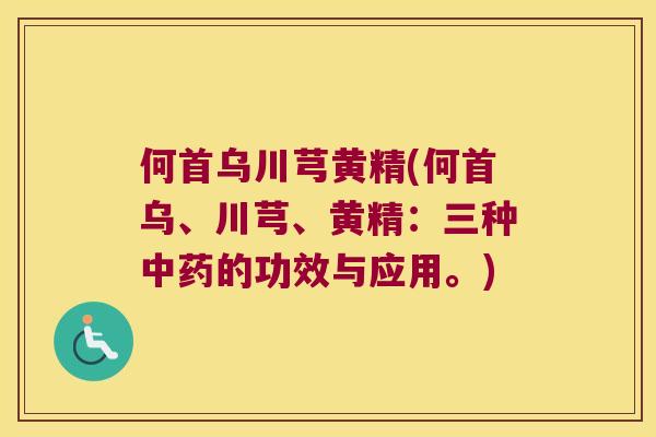 何首乌川芎黄精(何首乌、川芎、黄精：三种的功效与应用。)