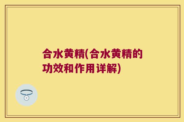 合水黄精(合水黄精的功效和作用详解)