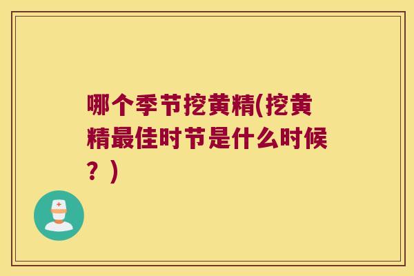 哪个季节挖黄精(挖黄精佳时节是什么时候？)