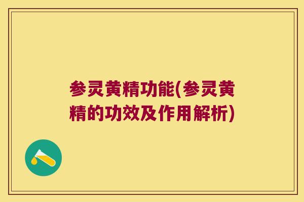 参灵黄精功能(参灵黄精的功效及作用解析)