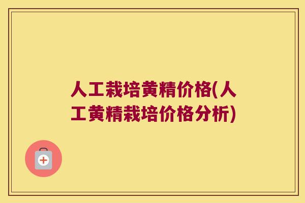 人工栽培黄精价格(人工黄精栽培价格分析)