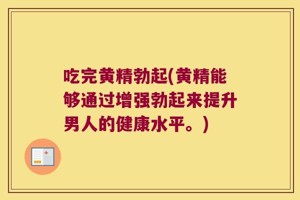 吃完黄精勃起(黄精能够通过增强勃起来提升男人的健康水平。)