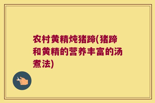 农村黄精炖猪蹄(猪蹄和黄精的营养丰富的汤煮法)