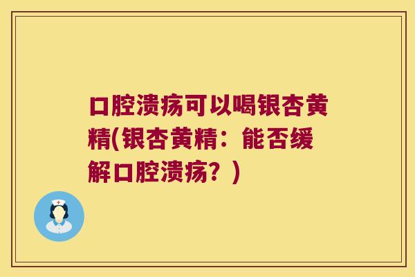 可以喝银杏黄精(银杏黄精：能否缓解？)