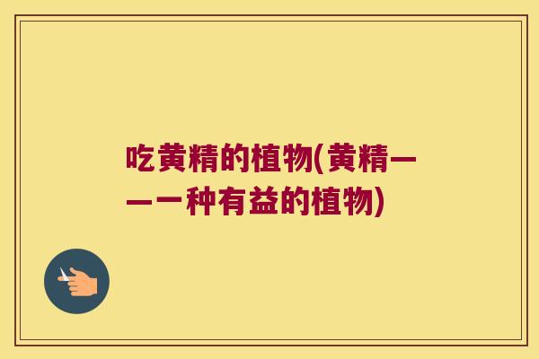 吃黄精的植物(黄精——一种有益的植物)