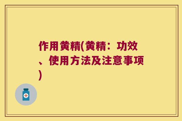 作用黄精(黄精:功效、使用方法及注意事项) 作用黄精(黄精:功效、使用方法及注意事项)