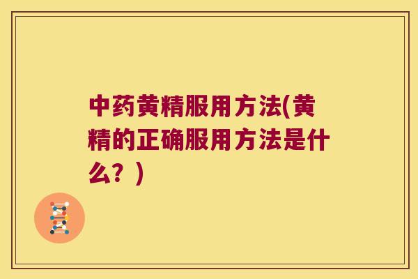 黄精服用方法(黄精的正确服用方法是什么？)