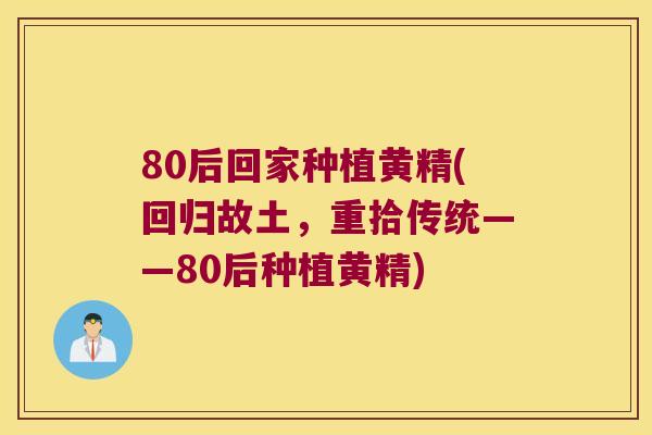 80后回家种植黄精(回归故土，重拾传统——80后种植黄精)