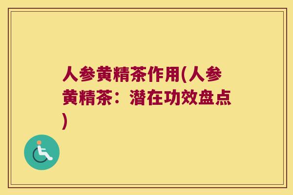 人参黄精茶作用(人参黄精茶:潜在功效盘点) 人参黄精茶作用(人参黄精茶:潜在功效盘点)